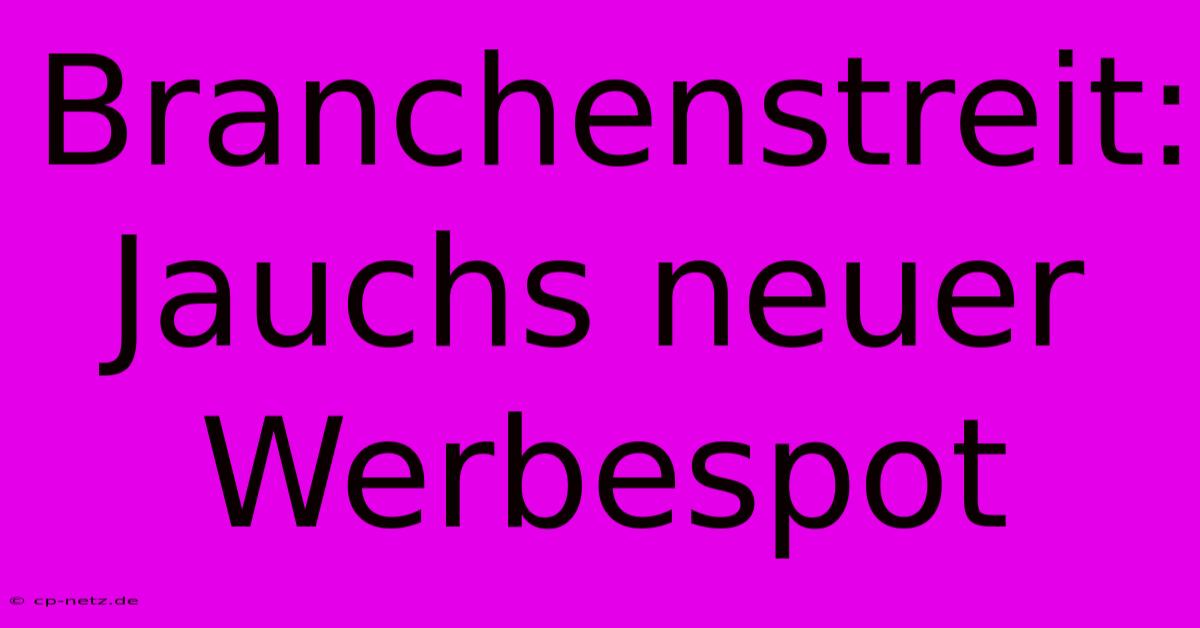 Branchenstreit: Jauchs Neuer Werbespot