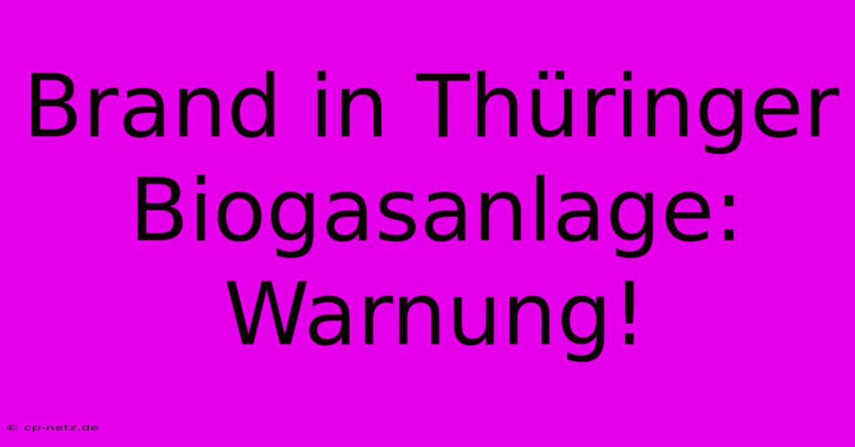 Brand In Thüringer Biogasanlage: Warnung!