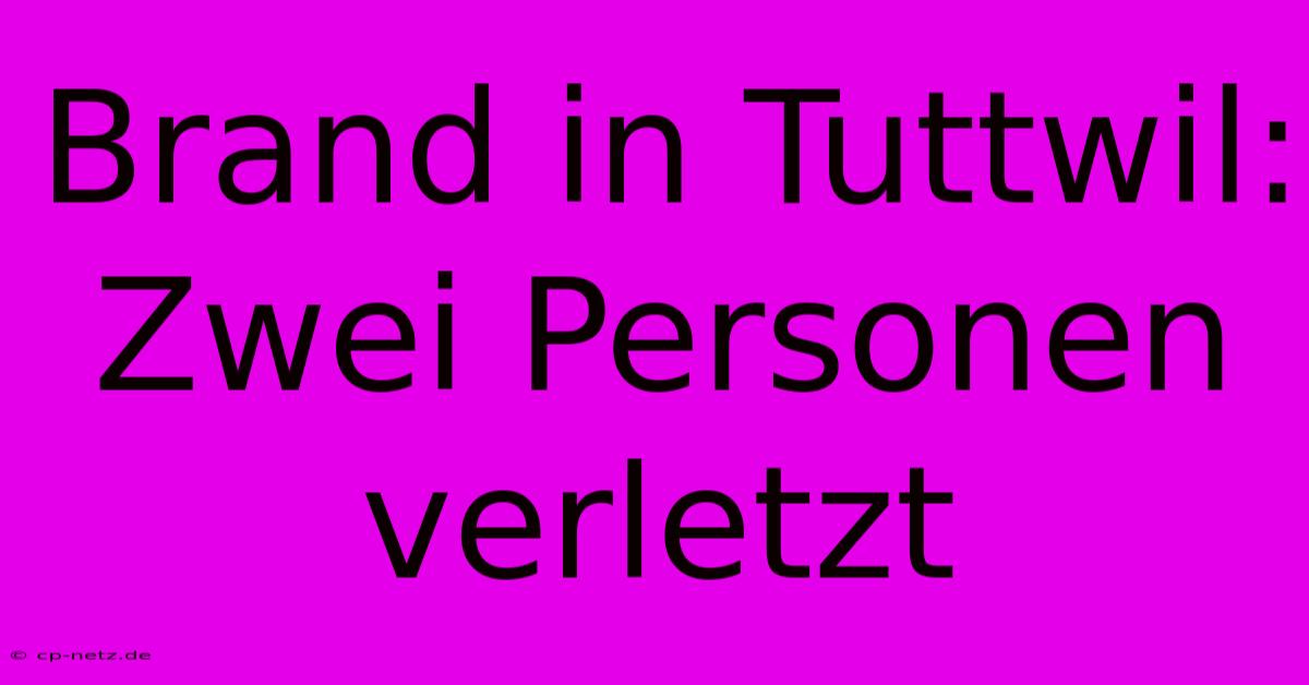 Brand In Tuttwil: Zwei Personen Verletzt