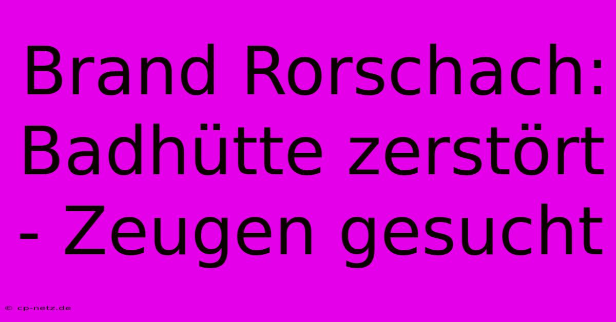 Brand Rorschach: Badhütte Zerstört - Zeugen Gesucht