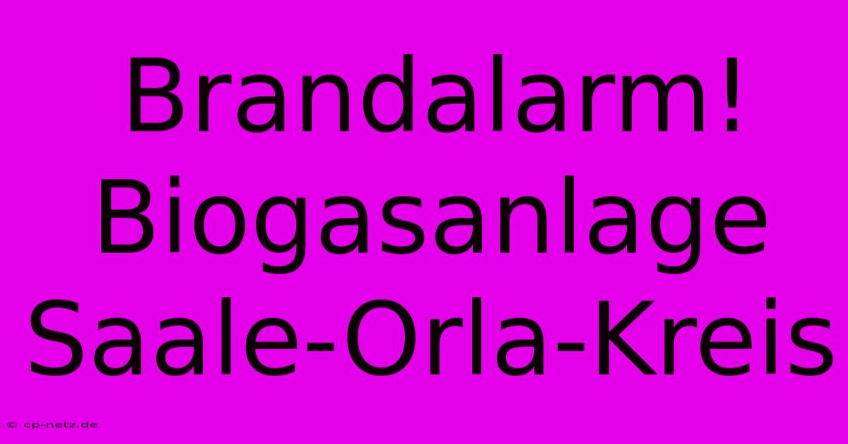 Brandalarm! Biogasanlage Saale-Orla-Kreis