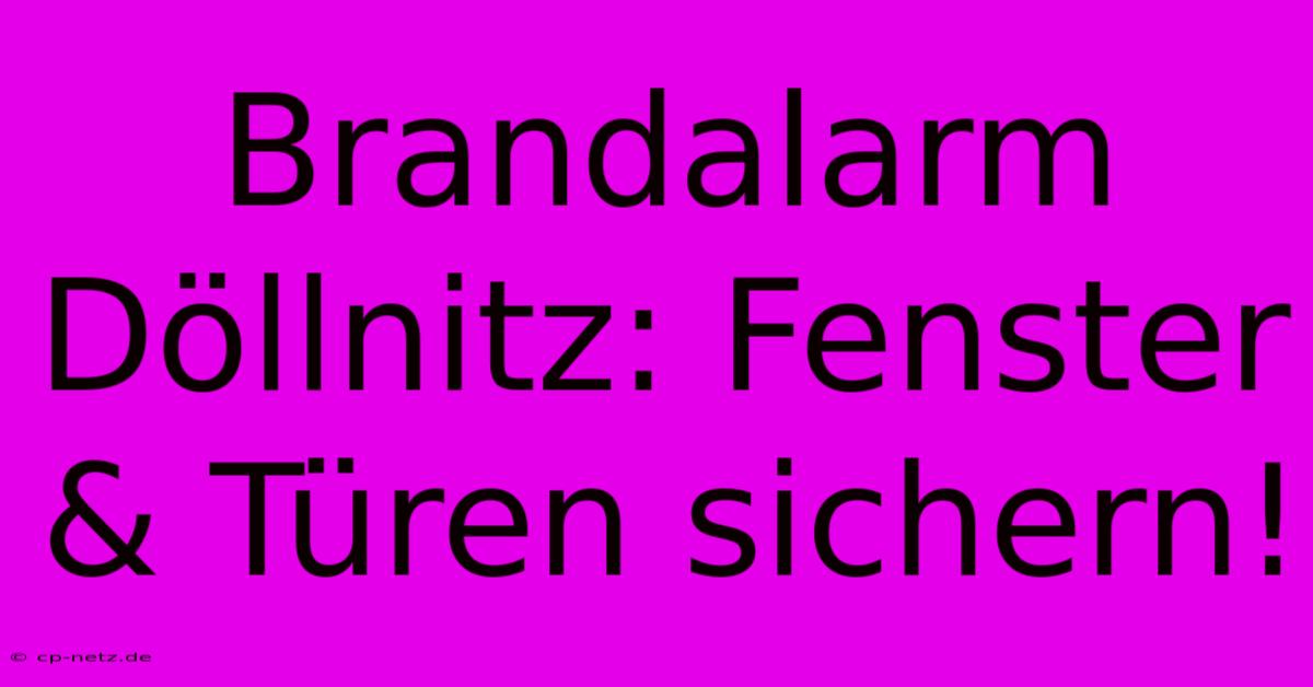 Brandalarm Döllnitz: Fenster & Türen Sichern!