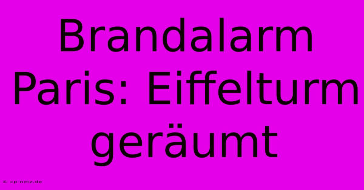 Brandalarm Paris: Eiffelturm Geräumt