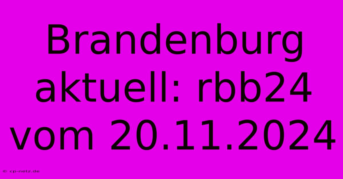 Brandenburg Aktuell: Rbb24 Vom 20.11.2024