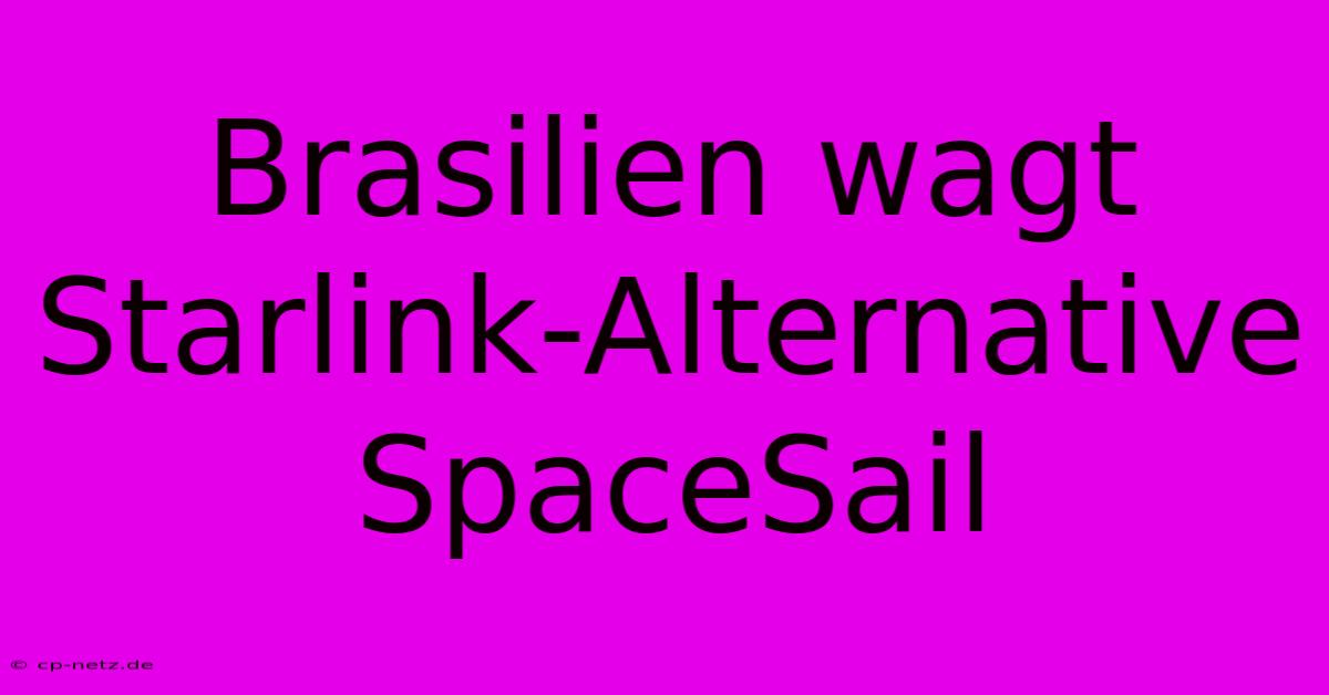 Brasilien Wagt Starlink-Alternative SpaceSail