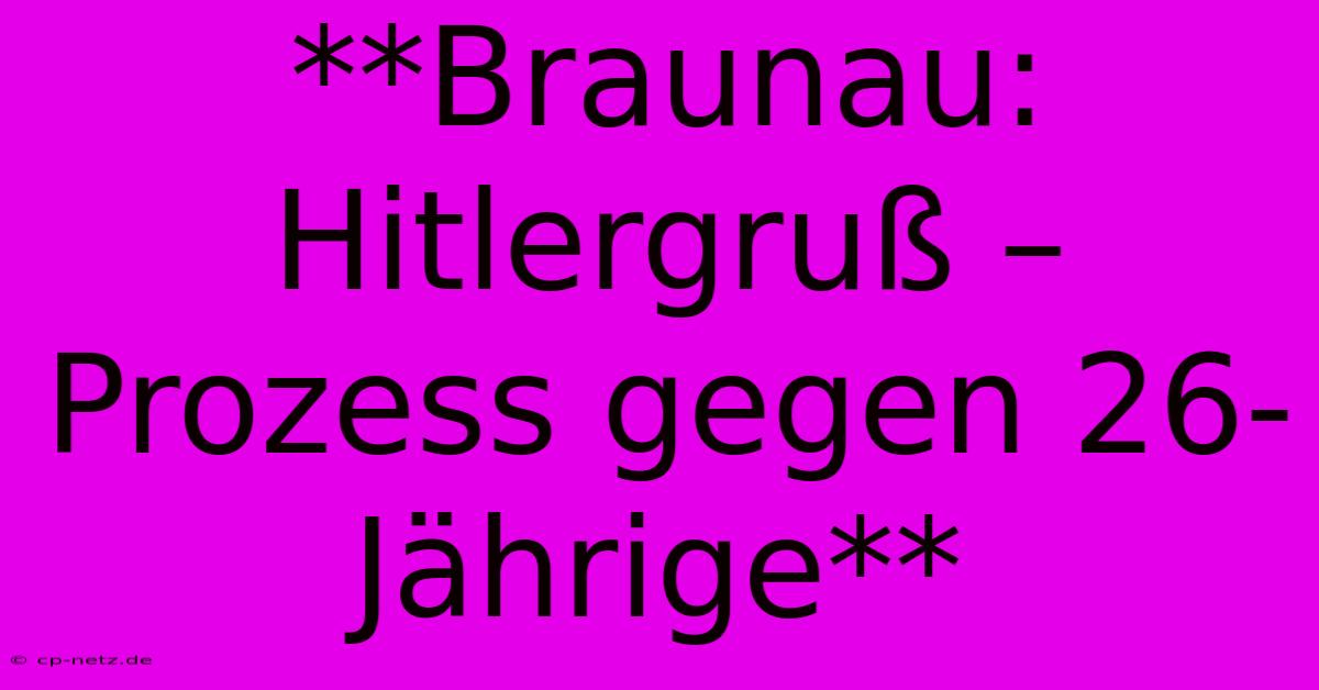 **Braunau: Hitlergruß – Prozess Gegen 26-Jährige**