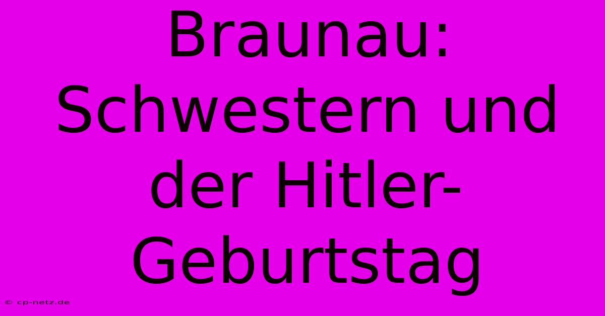 Braunau: Schwestern Und Der Hitler-Geburtstag