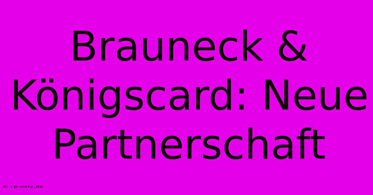 Brauneck & Königscard: Neue Partnerschaft