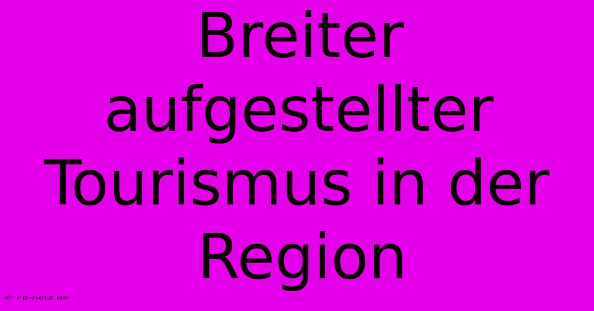 Breiter Aufgestellter Tourismus In Der Region