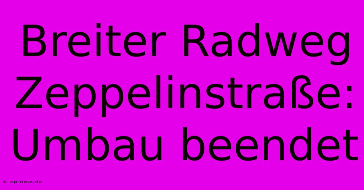 Breiter Radweg Zeppelinstraße: Umbau Beendet