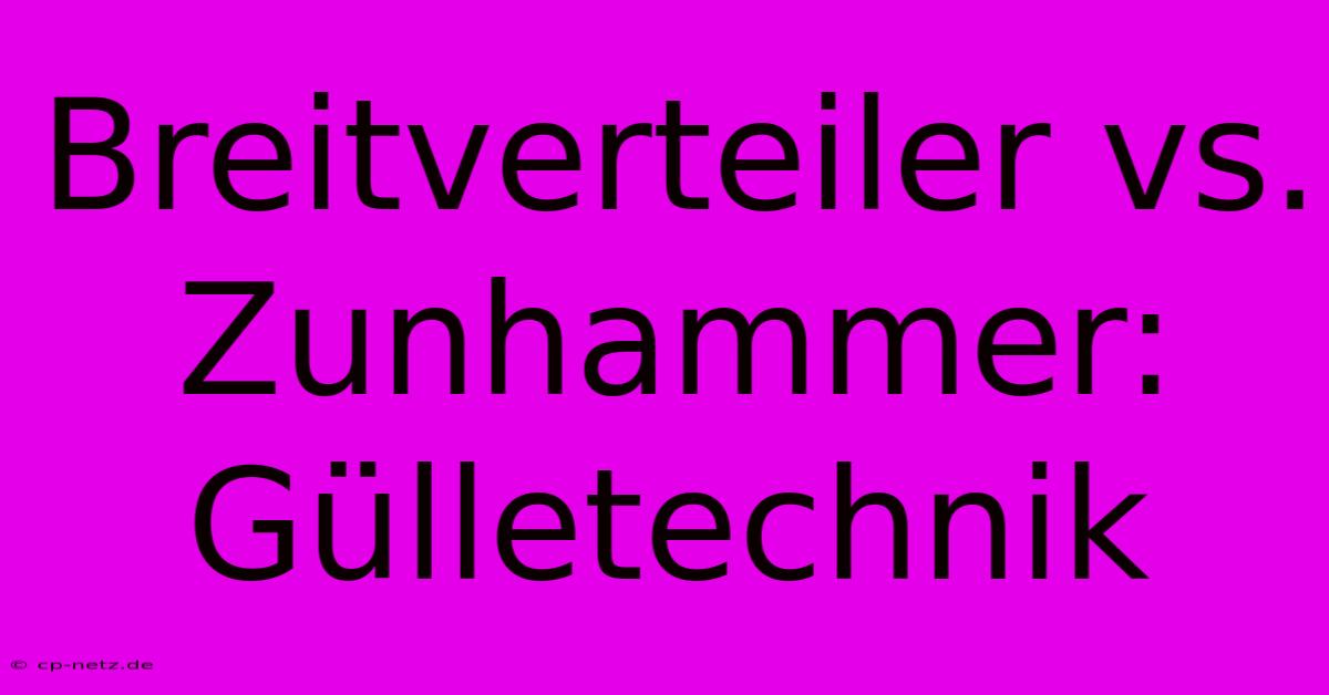 Breitverteiler Vs. Zunhammer:  Gülletechnik