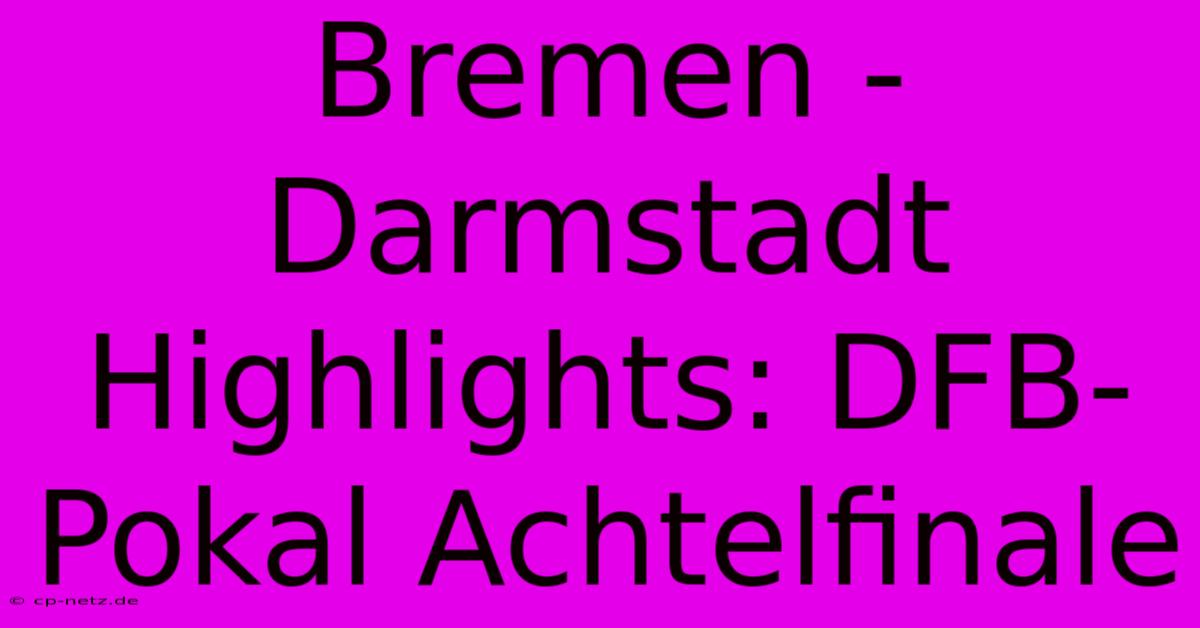 Bremen - Darmstadt Highlights: DFB-Pokal Achtelfinale