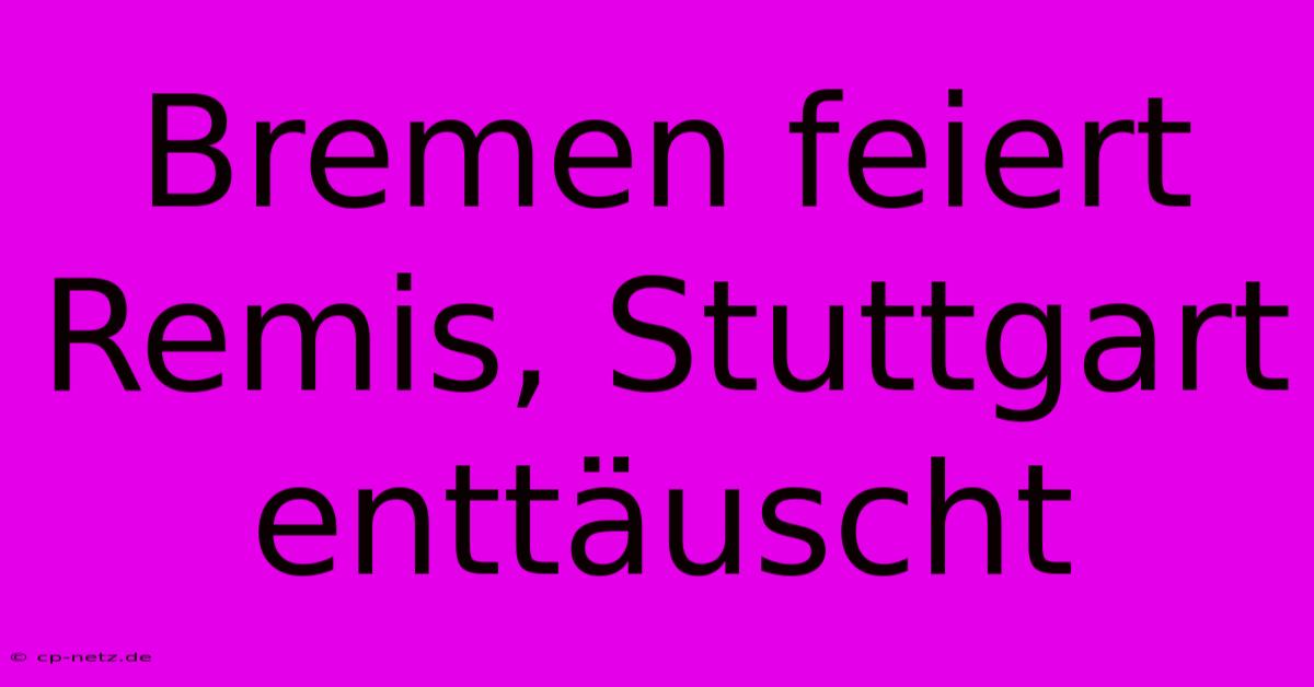 Bremen Feiert Remis, Stuttgart Enttäuscht