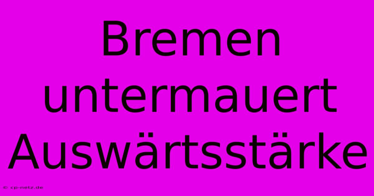 Bremen Untermauert Auswärtsstärke