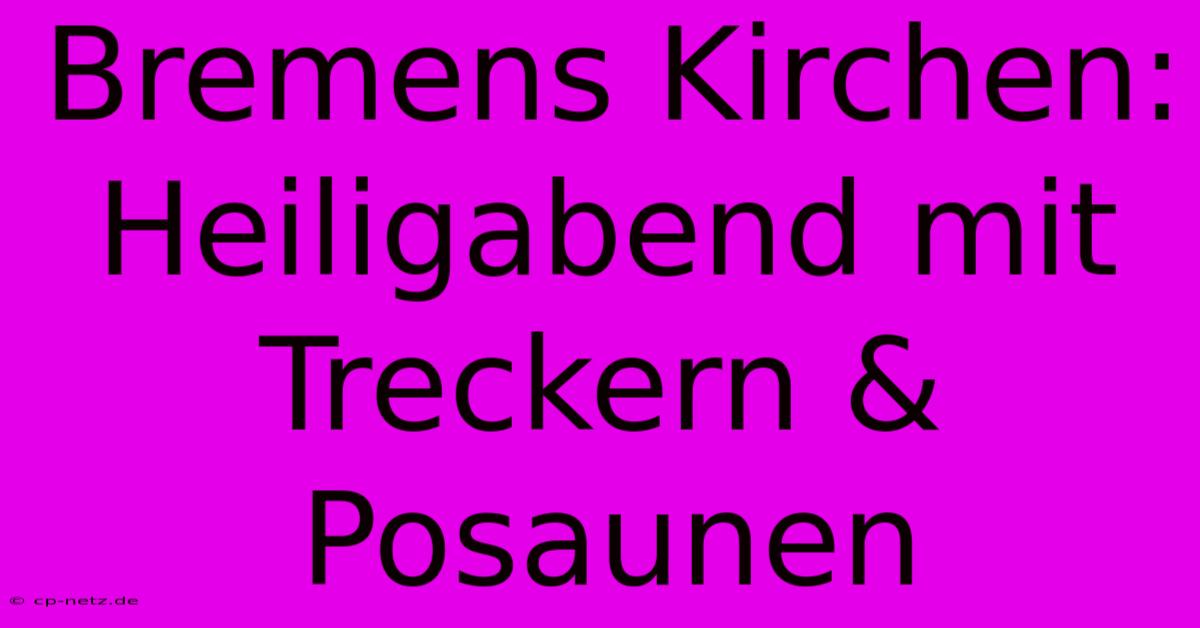 Bremens Kirchen: Heiligabend Mit Treckern & Posaunen