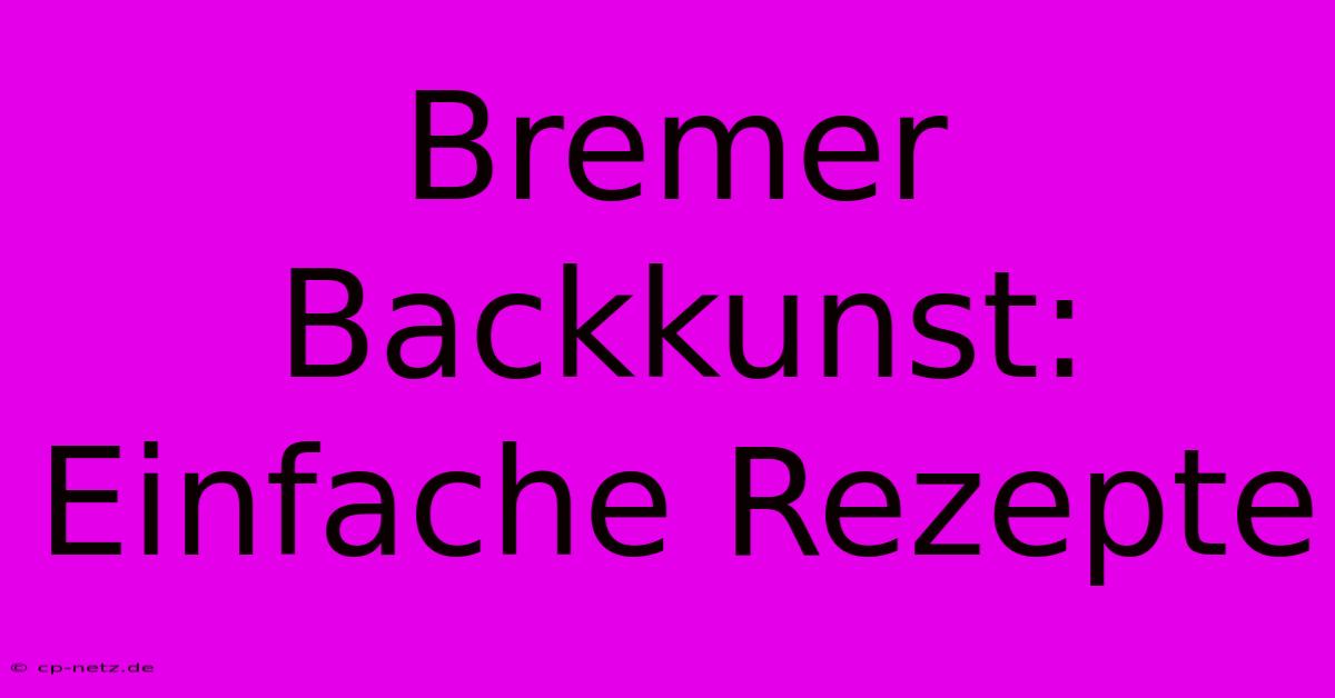 Bremer Backkunst: Einfache Rezepte