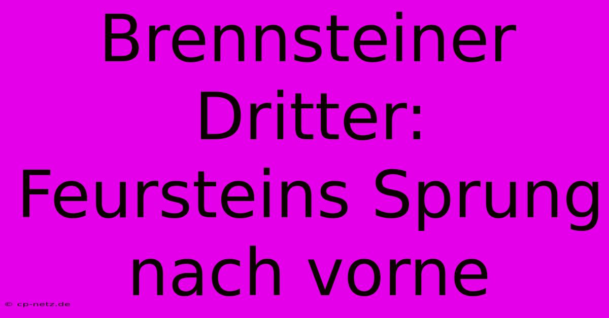 Brennsteiner Dritter: Feursteins Sprung Nach Vorne