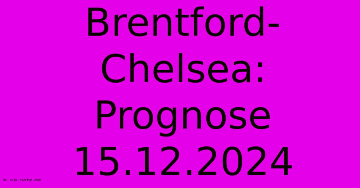 Brentford-Chelsea: Prognose 15.12.2024