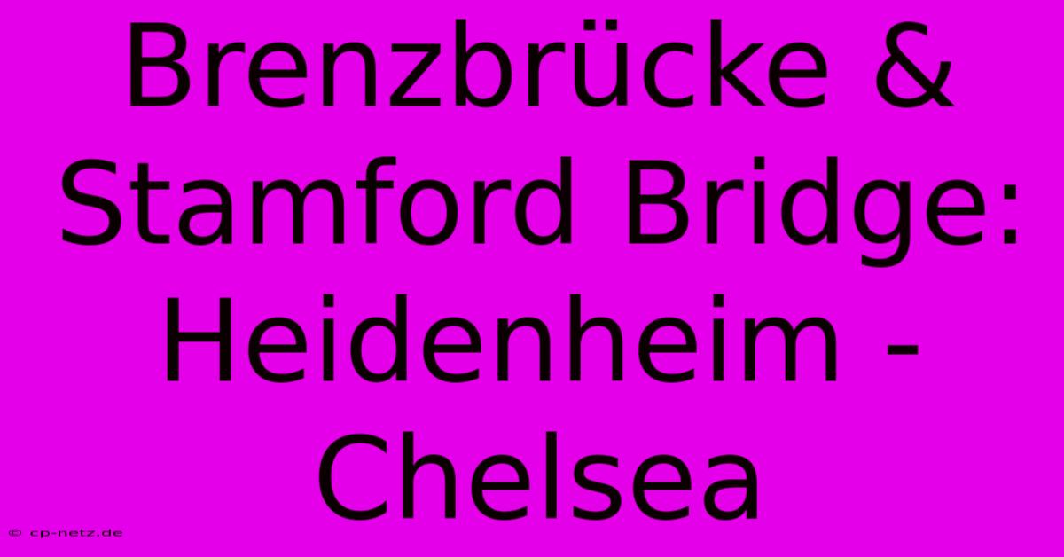 Brenzbrücke & Stamford Bridge: Heidenheim - Chelsea