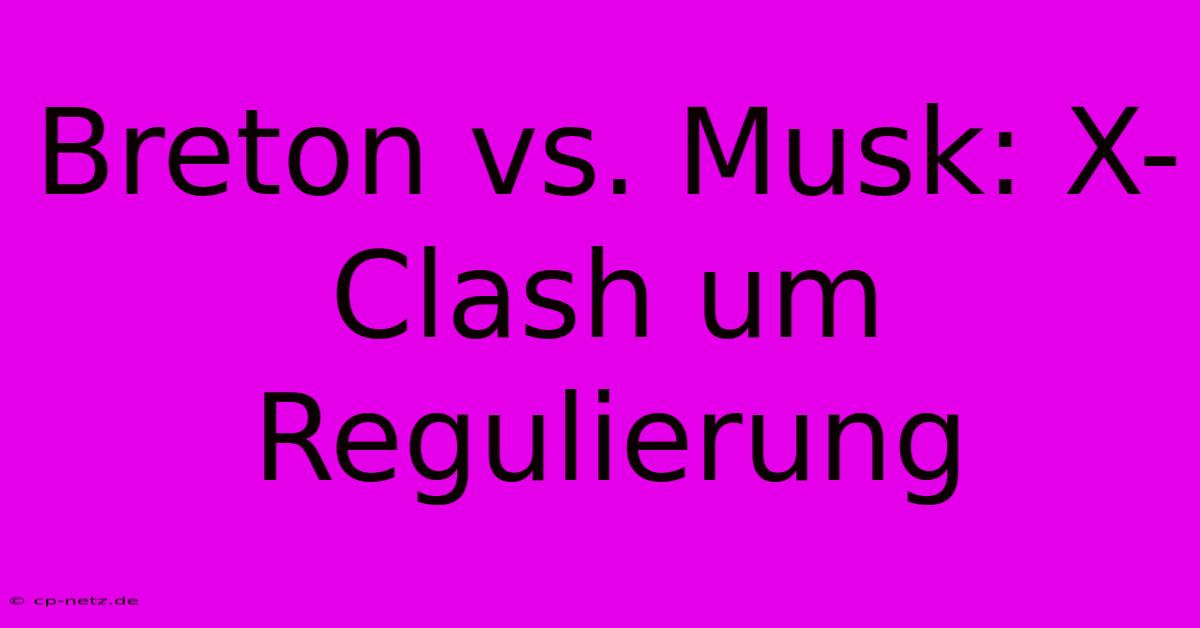 Breton Vs. Musk: X-Clash Um Regulierung