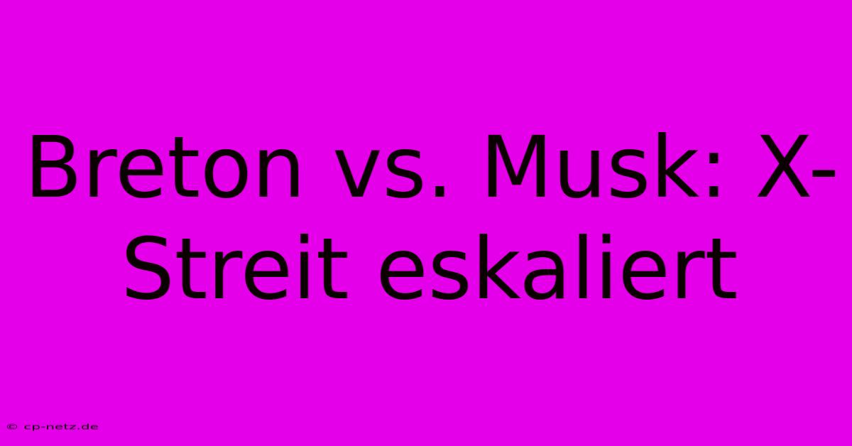 Breton Vs. Musk: X-Streit Eskaliert