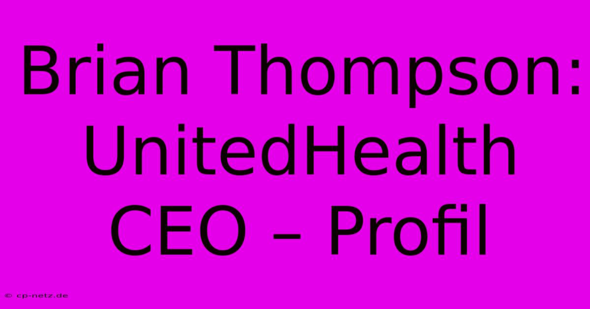 Brian Thompson: UnitedHealth CEO – Profil