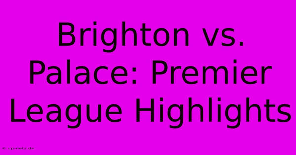 Brighton Vs. Palace: Premier League Highlights