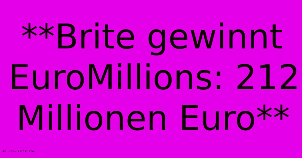 **Brite Gewinnt EuroMillions: 212 Millionen Euro**