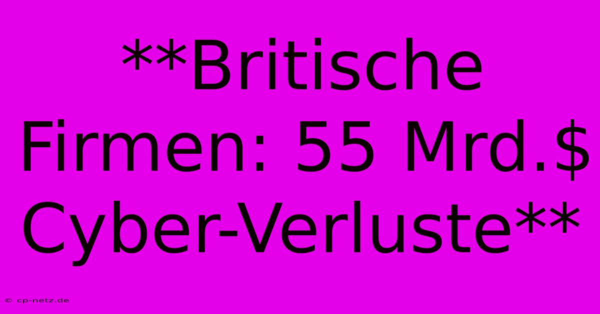 **Britische Firmen: 55 Mrd.$ Cyber-Verluste**