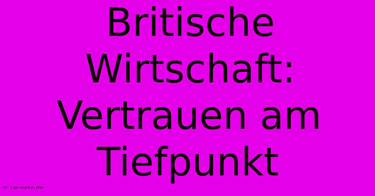 Britische Wirtschaft: Vertrauen Am Tiefpunkt