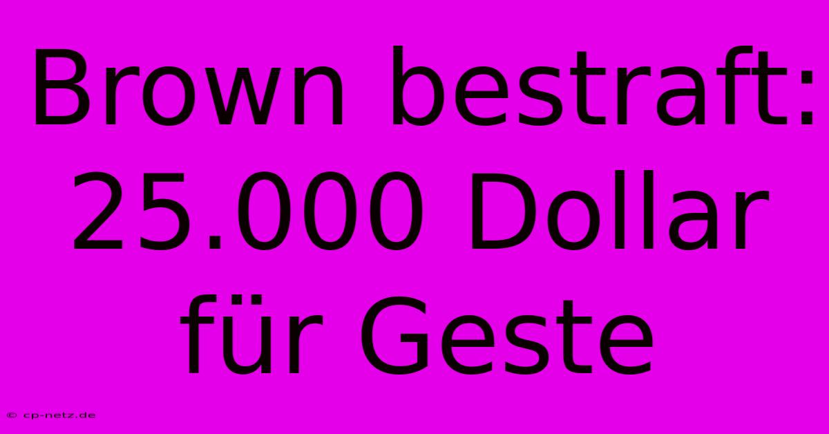 Brown Bestraft: 25.000 Dollar Für Geste