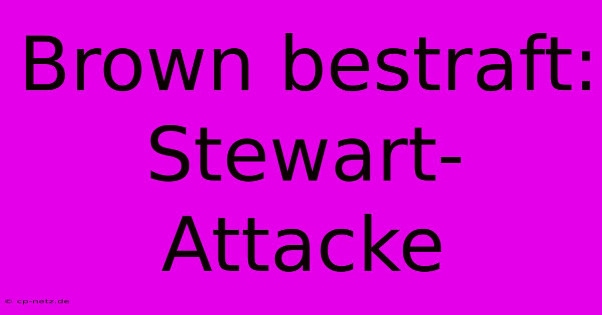 Brown Bestraft: Stewart-Attacke