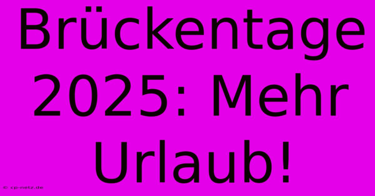 Brückentage 2025: Mehr Urlaub!