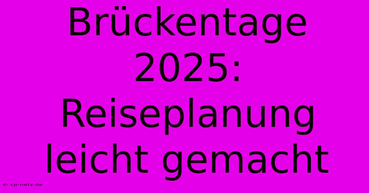 Brückentage 2025: Reiseplanung Leicht Gemacht