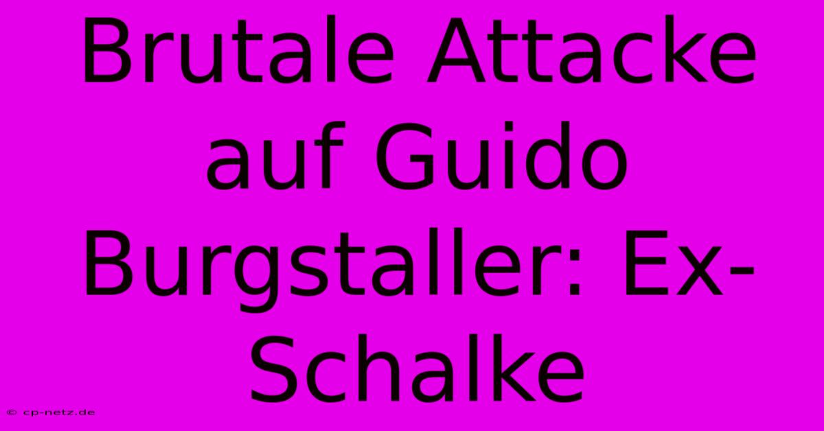 Brutale Attacke Auf Guido Burgstaller: Ex-Schalke