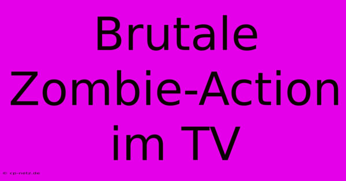 Brutale Zombie-Action Im TV