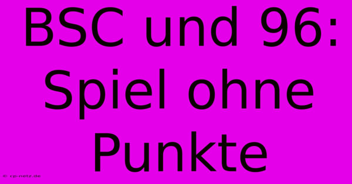 BSC Und 96:  Spiel Ohne Punkte