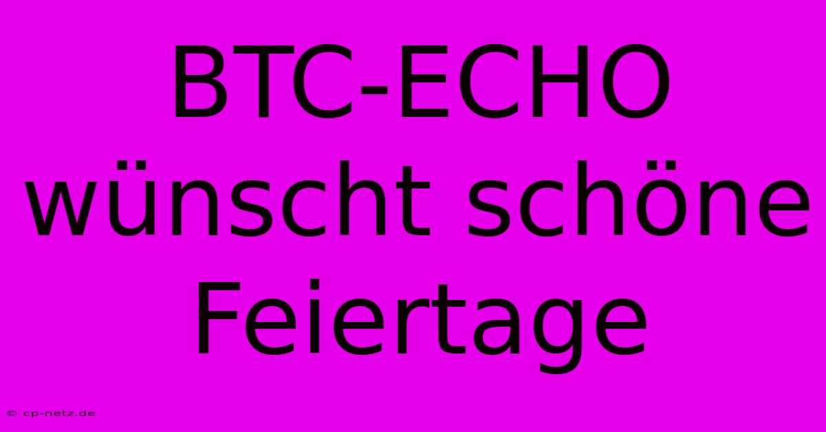 BTC-ECHO Wünscht Schöne Feiertage