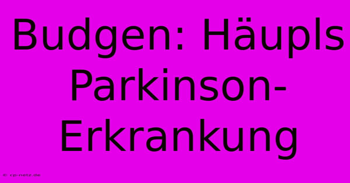 Budgen: Häupls Parkinson-Erkrankung