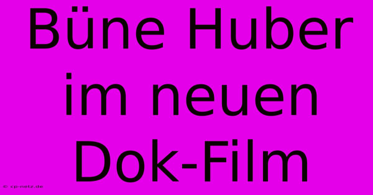 Büne Huber Im Neuen Dok-Film