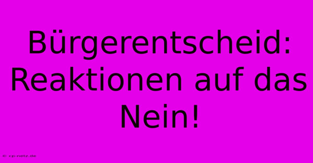 Bürgerentscheid: Reaktionen Auf Das Nein!