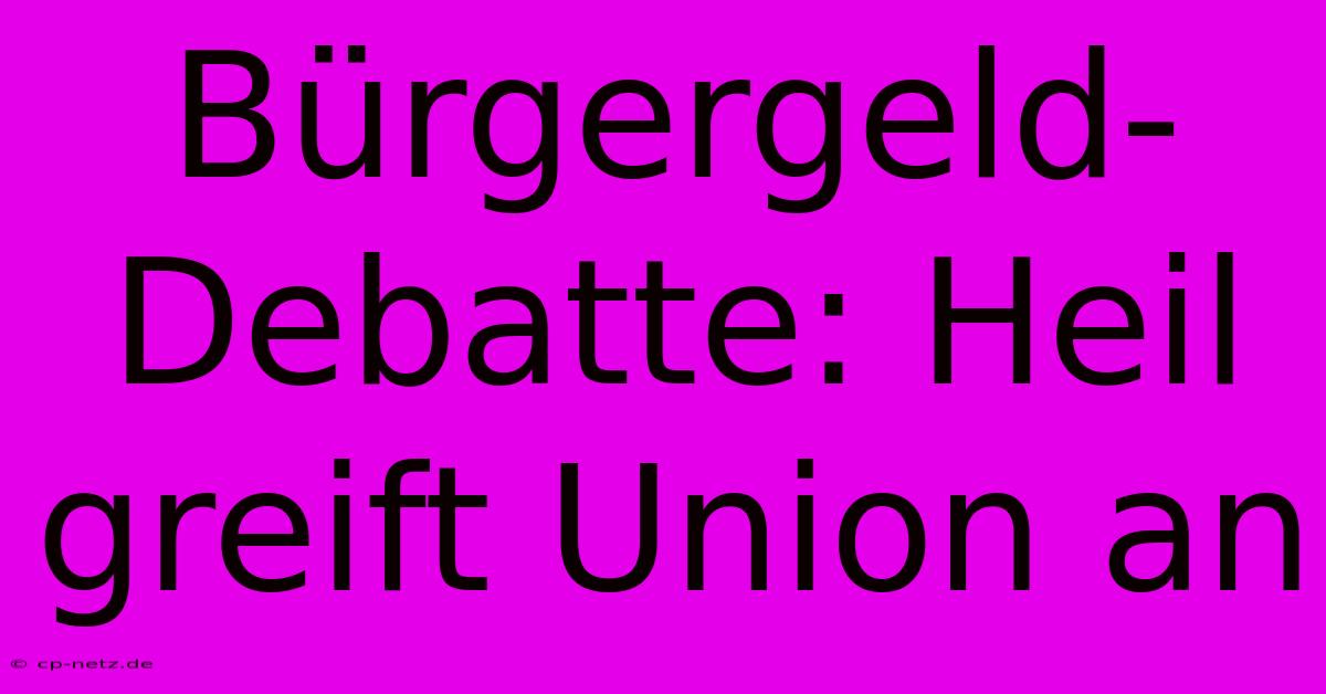 Bürgergeld-Debatte: Heil Greift Union An