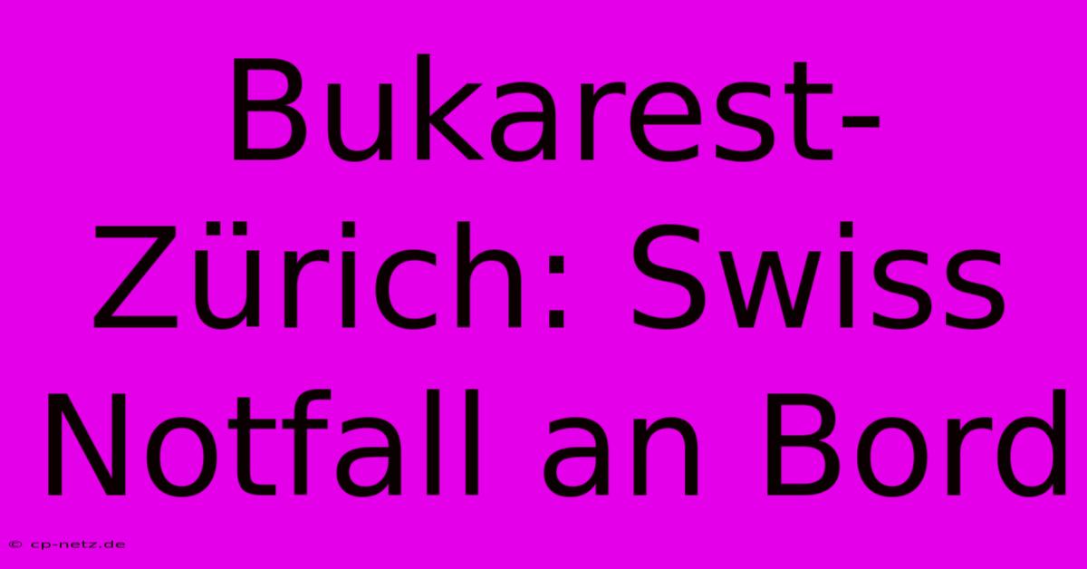 Bukarest-Zürich: Swiss Notfall An Bord