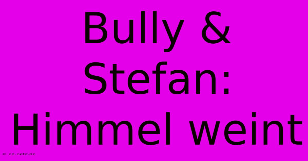 Bully & Stefan: Himmel Weint