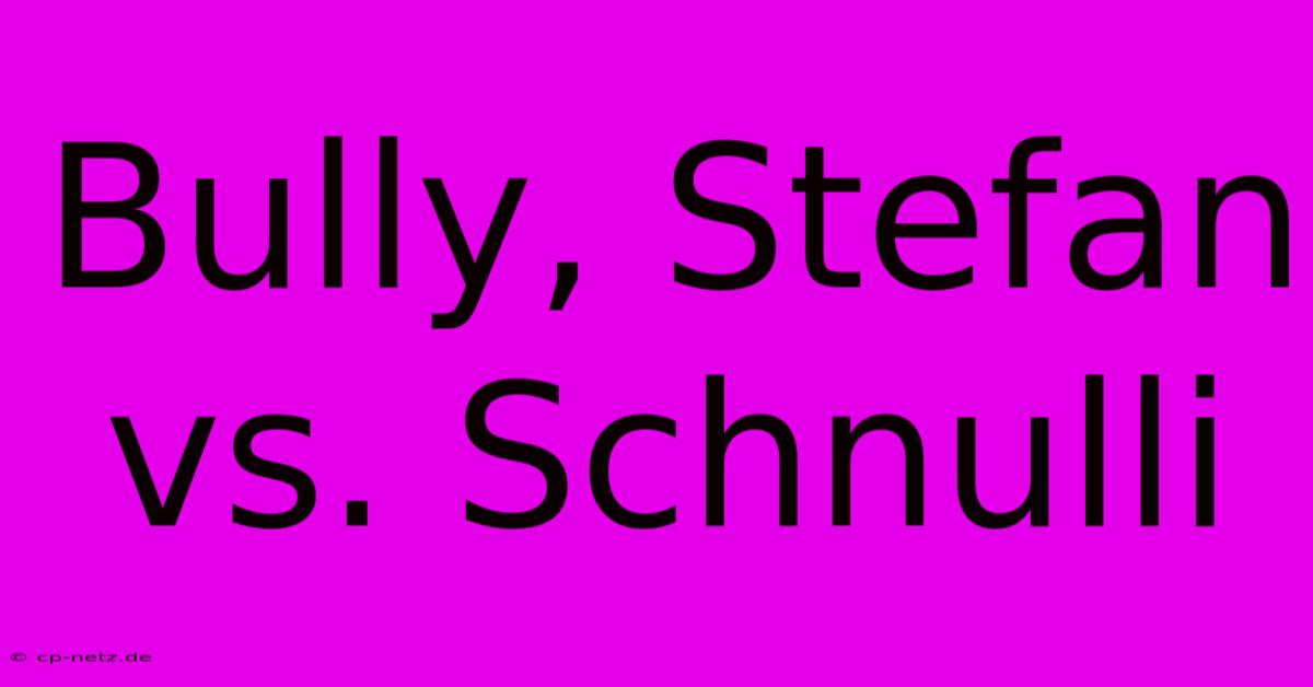 Bully, Stefan Vs. Schnulli