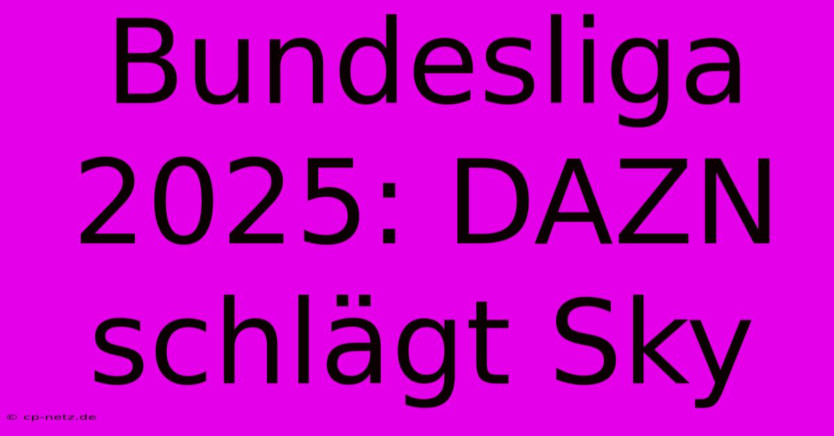 Bundesliga 2025: DAZN Schlägt Sky