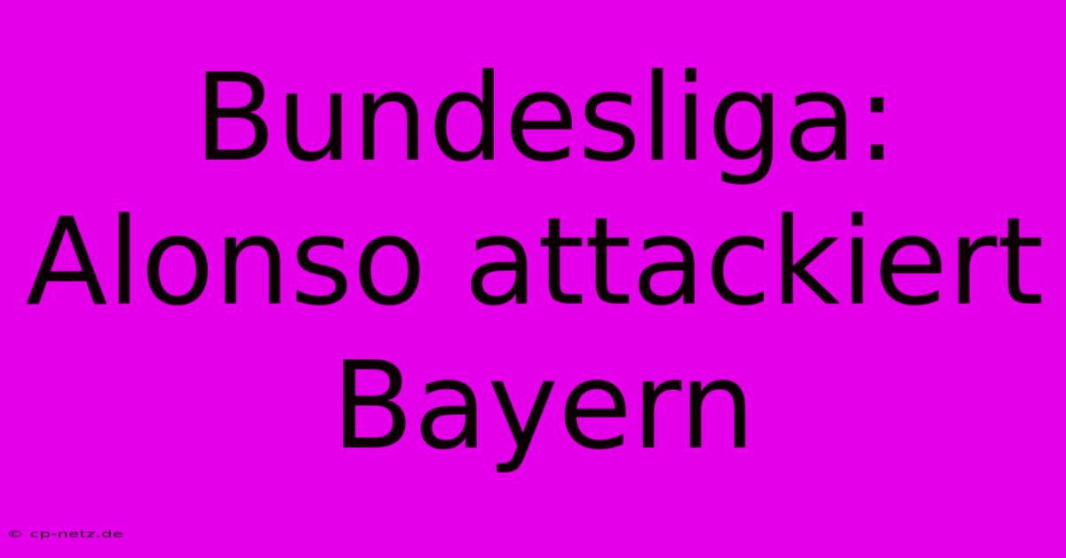 Bundesliga: Alonso Attackiert Bayern