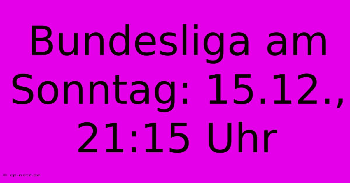 Bundesliga Am Sonntag: 15.12., 21:15 Uhr