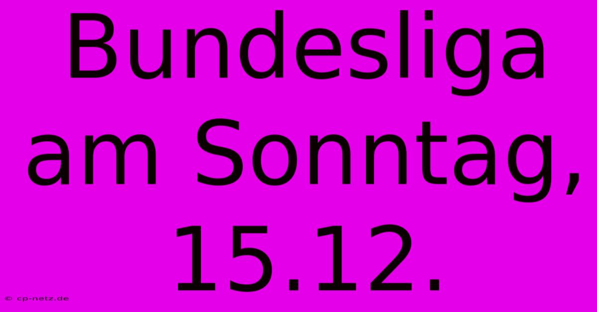 Bundesliga Am Sonntag, 15.12.