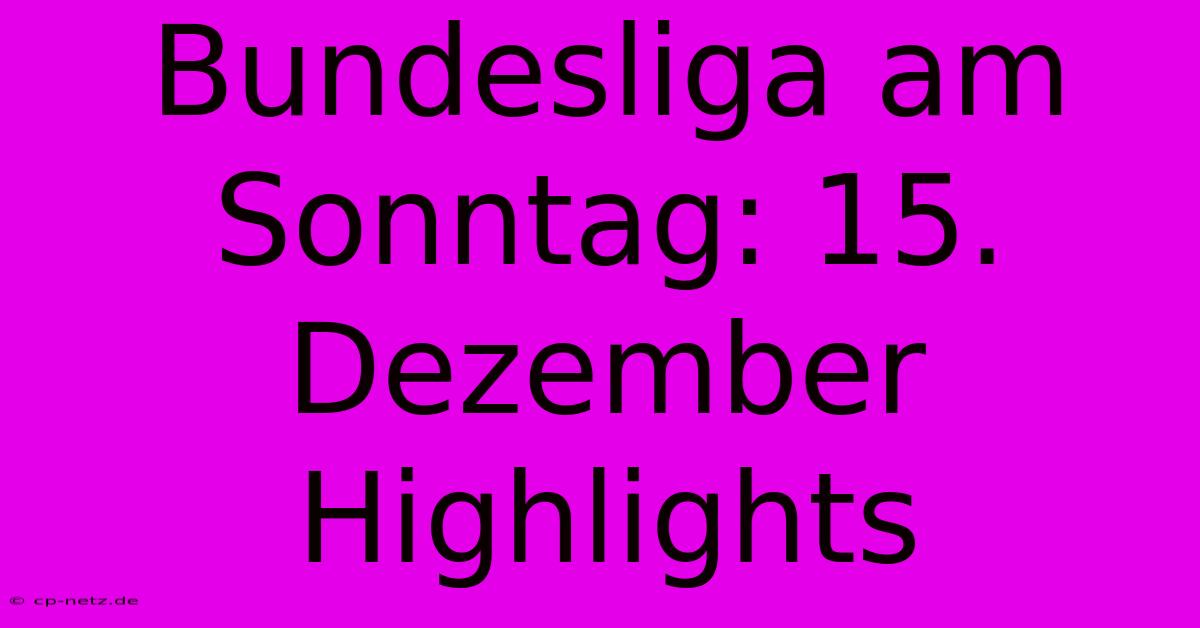 Bundesliga Am Sonntag: 15. Dezember Highlights